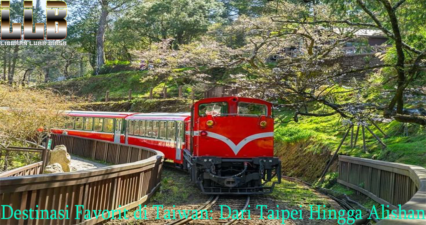 Destinasi Favorit di Taiwan: Dari Taipei Hingga Alishan