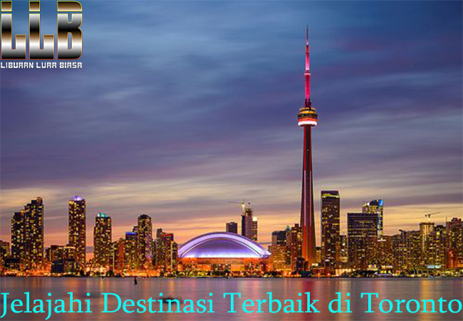 Jelajahi Destinasi Terbaik di Toronto